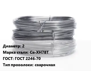 Проволока нержавеющая 2 Сталь: Св-ХН78Т ГОСТ: ГОСТ 2246-70 сварочная